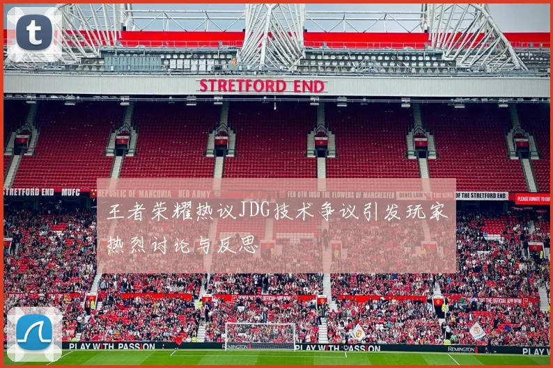 王者荣耀热议JDG技术争议引发玩家热烈讨论与反思