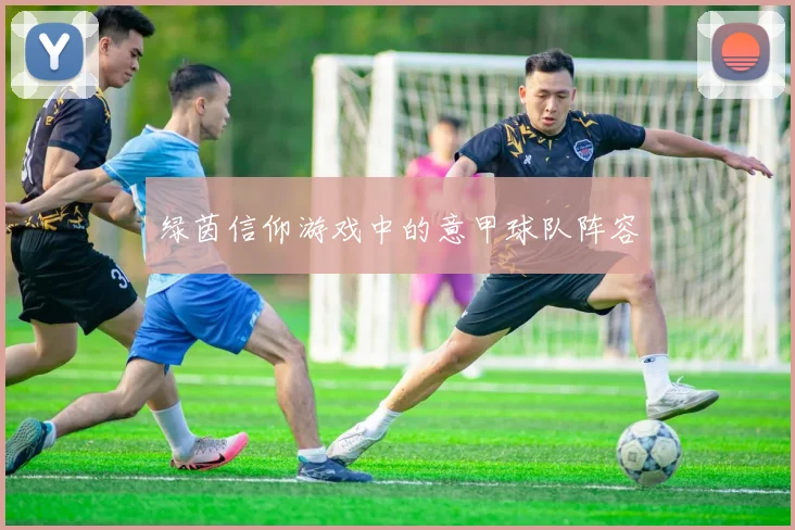 绿茵信仰游戏中的意甲球队阵容